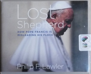 Lost Shepherd - How Pope Francis is Misleading His Flock written by Philip F. Lawler performed by Tom Parks on CD (Unabridged)